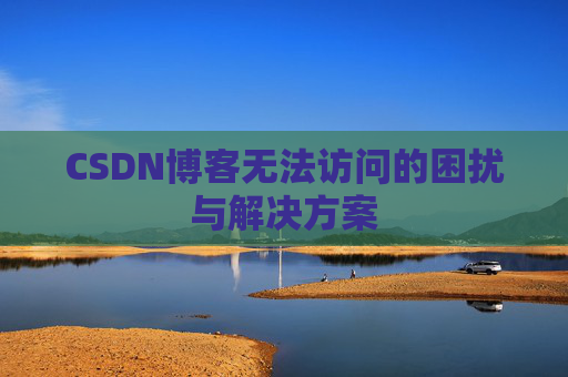 CSDN博客无法访问的困扰与解决方案
